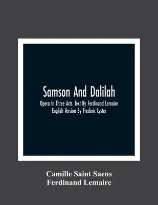 Sámson és Dalila; Opera három felvonásban. Szöveg: Ferdinand Lemaire. Angol változat Frederic Lyster - Samson And Dalilah; Opera In Three Acts. Text By Ferdinand Lemaire. English Version By Frederic Lyster