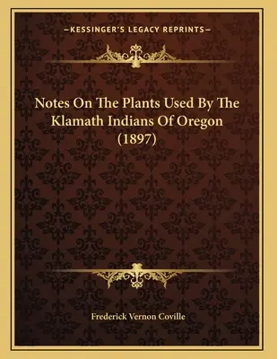 Az oregoni klamath indiánok által használt növényekről (1897) - Notes On The Plants Used By The Klamath Indians Of Oregon (1897)