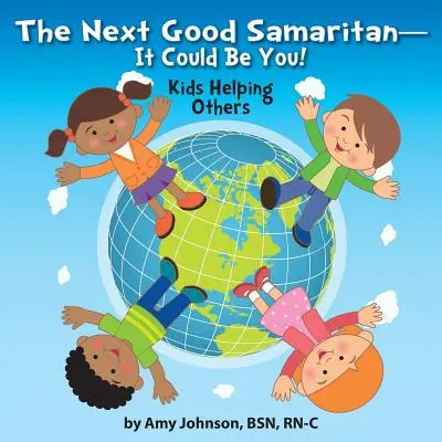 A következő jó szamaritánus - Te lehetsz az!: Gyerekek, akik segítenek másokon - The Next Good Samaritan-It Could Be You!: Kids Helping Others