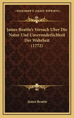 James Beattie: Versuch Uber Die Natur Und Unveranderlichkeit Der Wahrheit (1772) - James Beattie's Versuch Uber Die Natur Und Unveranderlichkeit Der Wahrheit (1772)