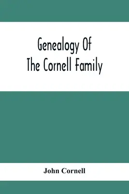 A Cornell család genealógiája: Thomas Cornell leszármazottainak beszámolója - Genealogy Of The Cornell Family: Being An Account Of The Descendants Of Thomas Cornell