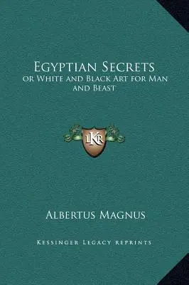 Egyiptomi titkok: avagy fehér és fekete művészet embernek és állatnak - Egyptian Secrets: or White and Black Art for Man and Beast