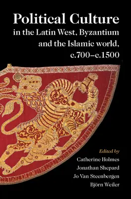 Politikai kultúra a latin-nyugati, bizánci és iszlám világban, 700 és 1500 között - Political Culture in the Latin West, Byzantium and the Islamic world, c.700-c.1500