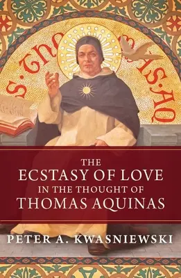 A szerelem eksztázisa Aquinói Tamás gondolkodásában - The Ecstasy of Love in the Thought of Thomas Aquinas