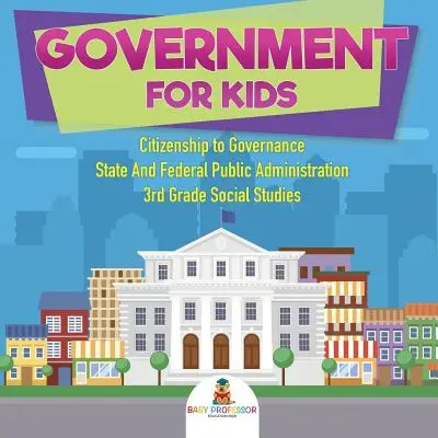 Government for Kids - Citizenship to Governance State And Federal Public Administration 3. osztályos társadalomismeret - Government for Kids - Citizenship to Governance State And Federal Public Administration 3rd Grade Social Studies