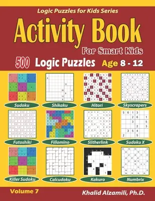 Activity Book for Smart Kids: 500 logikai rejtvény (Sudoku, Fillomino, Kakuro, Futoshiki, Hitori, Slitherlink, Killer Sudoku, Calcudoku, Sudoku X, Skys - Activity Book for Smart Kids: 500 Logic Puzzles (Sudoku, Fillomino, Kakuro, Futoshiki, Hitori, Slitherlink, Killer Sudoku, Calcudoku, Sudoku X, Skys