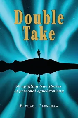 Kettős fogás: 50 felemelő igaz történet a személyes szinkronicitásról - Double take: 50 Uplifting true stories of personal synchronicity