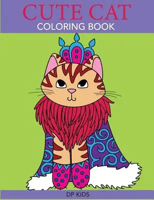 Aranyos macska színezőkönyv: Cuki színezőkönyv lányoknak, fiúknak és macskabarátoknak - Cute Cat Coloring Book: A Cute Coloring Book for Girls, Boys, and Cat Lovers