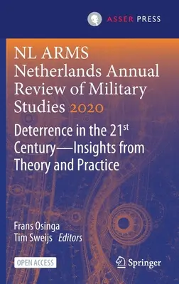 NL Arms Netherlands Annual Review of Military Studies 2020: Elrettentés a 21. században - Az elmélet és a gyakorlat meglátásai - NL Arms Netherlands Annual Review of Military Studies 2020: Deterrence in the 21st Century--Insights from Theory and Practice