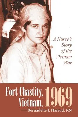 Fort Chastity, Vietnam, 1969: Egy nővér története a vietnami háborúról - Fort Chastity, Vietnam, 1969: A Nurse's Story of the Vietnam War