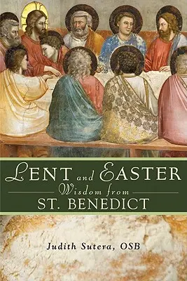 Nagyböjti és húsvéti bölcsességek Szent Bencétől: Napi Szentírás és imák Szent Benedek saját szavaival együtt - Lent and Easter Wisdom from Saint Benedict: Daily Scripture and Prayers Together with Saint Benedict's Own Words