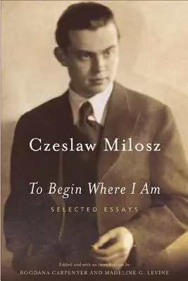 Ott kezdeni, ahol vagyok: Válogatott esszék - To Begin Where I Am: Selected Essays