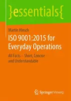 ISO 9001:2015 a mindennapi működéshez: Minden tény - röviden, tömören és érthetően - ISO 9001:2015 for Everyday Operations: All Facts - Short, Concise and Understandable