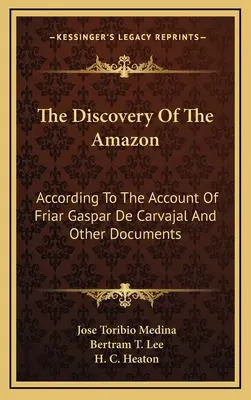 Az Amazonas felfedezése: Gaspar de Carvajal szerzetes beszámolója és más dokumentumok alapján - The Discovery of the Amazon: According to the Account of Friar Gaspar de Carvajal and Other Documents