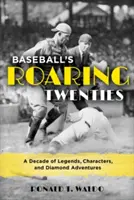 Baseball's Roaring Twenties: Legendák, karakterek és gyémánt kalandok évtizede - Baseball's Roaring Twenties: A Decade of Legends, Characters, and Diamond Adventures