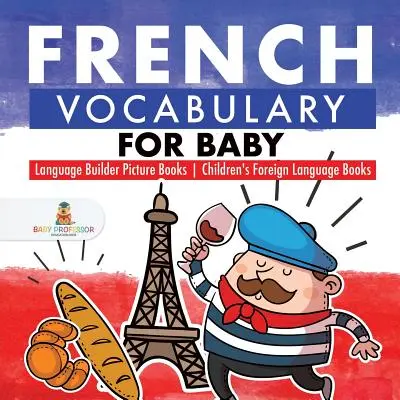 Francia szókincs a babának - Nyelvépítő képeskönyvek - Idegen nyelvű gyermekkönyvek - French Vocabulary for Baby - Language Builder Picture Books - Children's Foreign Language Books