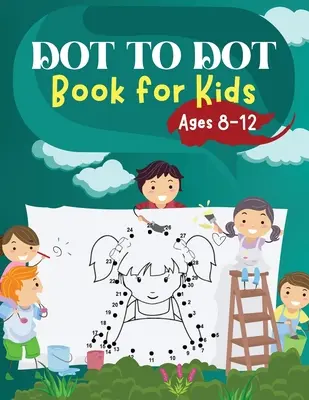 Dot to Dot Book for Kids Ages 8-12: Kihívást jelentő és szórakoztató Dot to Dot rejtvények gyerekeknek, kisgyerekeknek, fiúknak és lányoknak 6-8, 8-10, 10-12 éves korig. - Dot to Dot Book for Kids Ages 8-12: Challenging and Fun Dot to Dot Puzzles for Kids, Toddlers, Boys and Girls Ages 6-8 8-10, 10-12