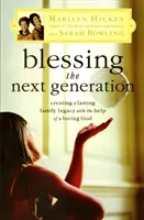 A következő generáció megáldása: A szerető Isten segítségével maradandó családi örökséget teremteni - Blessing the Next Generation: Creating a Lasting Family Legacy with the Help of a Loving God