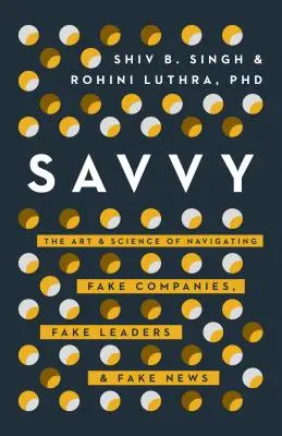 Savvy: Navigáció a hamis cégek, hamis vezetők és hamis hírek között a bizalom utáni korszakban - Savvy: Navigating Fake Companies, Fake Leaders and Fake News in the Post-Trust Era