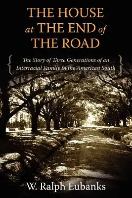 A ház az út végén: Egy fajközi család három generációjának története az amerikai Délen - The House at the End of the Road: The Story of Three Generations of an Interracial Family in the American South