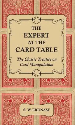 A szakértő a kártyaasztalnál - Klasszikus értekezés a kártyamanipulációról - The Expert at the Card Table - The Classic Treatise on Card Manipulation