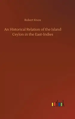 A Kelet-Indiában fekvő Ceylon szigetének történeti leírása - An Historical Relation of the Island Ceylon in the East-Indies