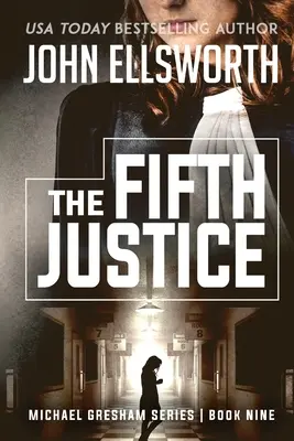 Az ötödik igazságszolgáltatás: Michael Gresham Jogi thriller sorozat kilencedik könyve - The Fifth Justice: Michael Gresham Legal Thriller Series Book Nine