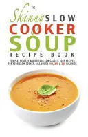 The Skinny Slow Cooker Soup Recept Book (A sovány lassú főzőleves receptkönyv) - The Skinny Slow Cooker Soup Recipe Book