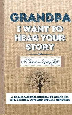 Nagyapa, hallani akarom a történetedet! Egy apák naplója, hogy megossza életét, történeteit, szeretetét és különleges emlékeit - Grandpa, I Want To Hear Your Story: A Fathers Journal To Share His Life, Stories, Love And Special Memories