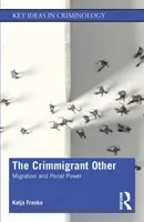 A Crimmigrant Other: Migráció és büntetőhatalom - The Crimmigrant Other: Migration and Penal Power