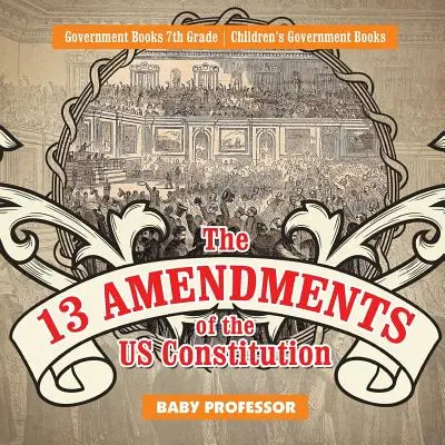 Az amerikai alkotmány 13 módosítása - Kormányzati könyvek 7. osztály - Gyerekeknek szóló kormányzati könyvek - The 13 Amendments of the US Constitution - Government Books 7th Grade - Children's Government Books