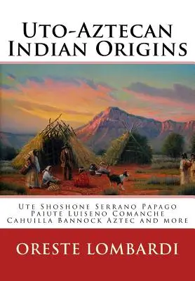 Uto-Aztecan indián eredet: Ute Tubatulabal Tongva Tataviam Shoshone Serrano Paiute Luiseno Kawaiisu Comanche Cahuilla mások - Uto-Aztecan Indian Origins: Ute Tubatulabal Tongva Tataviam Shoshone Serrano Paiute Luiseno Kawaiisu Comanche Cahuilla others