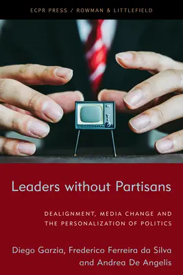 Vezetők partizánok nélkül: Az osztozkodás, a médiaváltás és a politika személyessé válása - Leaders Without Partisans: Dealignment, Media Change, and the Personalization of Politics