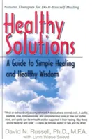 Egészséges megoldások: A Guide to Simple Healing and Healthy Wisdom (Útmutató az egyszerű gyógyuláshoz és az egészséges bölcsességhez) - Healthy Solutions: A Guide to Simple Healing and Healthy Wisdom