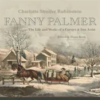 Fanny Palmer: Egy Currier & Ives művész élete és munkássága - Fanny Palmer: The Life and Works of a Currier & Ives Artist