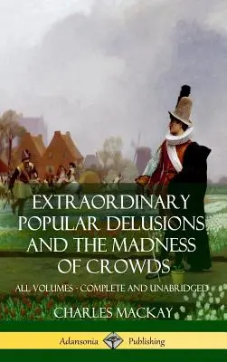 Rendkívüli népi téveszmék és A tömegek őrülete: (Keményfedélzet) - Extraordinary Popular Delusions and The Madness of Crowds: All Volumes, Complete and Unabridged (Hardcover)