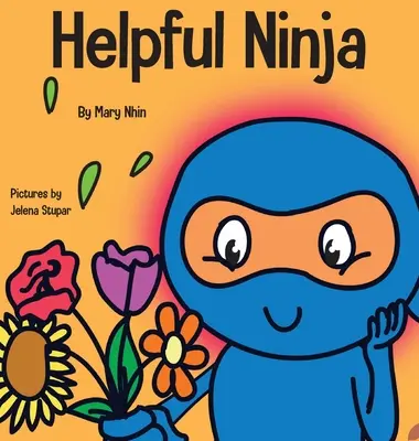 Segítőkész nindzsa: Gyermekkönyv az öngondoskodásról és az önszeretetről - Helpful Ninja: A Children's Book About Self Care and Self Love