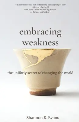 A gyengeség elfogadása: A világ megváltoztatásának valószínűtlen titka - Embracing Weakness: The Unlikely Secret to Changing the World