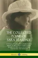 Sara Teasdale összegyűjtött versei: Szonettek Duse-hoz és más versek, Trója Helénája és más versek, Folyók a tengerhez, Szerelmes dalok, valamint Láng és Sha - The Collected Poems of Sara Teasdale: Sonnets to Duse and Other Poems, Helen of Troy and Other Poems, Rivers to the Sea, Love Songs, and Flame and Sha