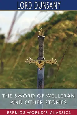 Welleran kardja és más történetek (Esprios Classics) - The Sword of Welleran and Other Stories (Esprios Classics)