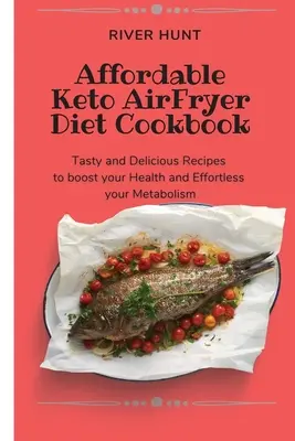 Megfizethető Keto Air Fryer Diet Cookbook: Ízletes és finom receptek az egészséged és az anyagcseréd fokozásához és a könnyed anyagcsere megerőltetéséhez - Affordable Keto Air Fryer Diet Cookbook: Tasty and Delicious Recipes to boost your Health and Effortless your Metabolism