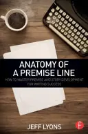 A premisszasor anatómiája: Hogyan sajátítsuk el a premisszát és a történetfejlesztést az írói siker érdekében? - Anatomy of a Premise Line: How to Master Premise and Story Development for Writing Success