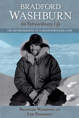 Bradford Washburn, egy rendkívüli élet: A hegymászás ikonjának önéletrajza - Bradford Washburn, an Extraordinary Life: The Autobiography of a Mountaineering Icon