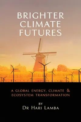 Fényesebb éghajlati jövőkép: Globális energia-, éghajlat- és ökoszisztéma-átalakulás - Brighter Climate Futures: A Global Energy, Climate & Ecosystem Transformation