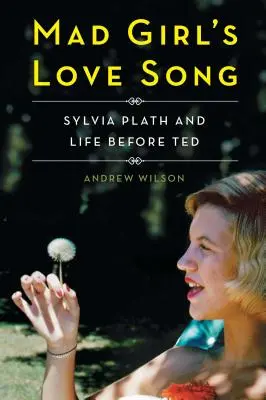 Őrült lány szerelmes dala: Sylvia Plath és a Ted előtti élet - Mad Girl's Love Song: Sylvia Plath and Life Before Ted