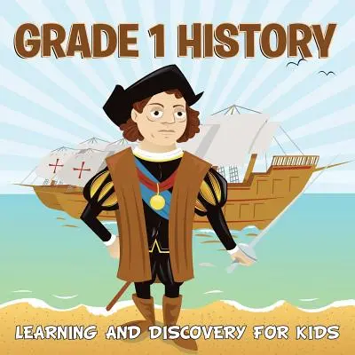 1. osztályos történelem: Tanulás és felfedezés gyerekeknek (History for Kids) - Grade 1 History: Learning And Discovery For Kids (History For Kids)