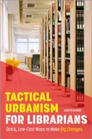 Taktikai urbanizmus könyvtárosoknak: Gyors, olcsó módszerek a nagy változásokhoz - Tactical Urbanism for Librarians: Quick, Low-Cost Ways to Make Big Changes