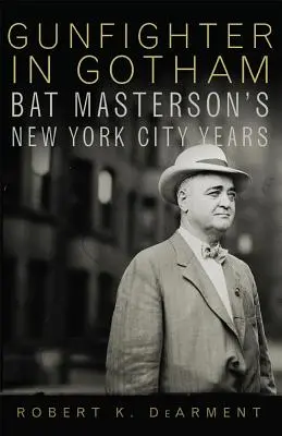 Pisztolyhős Gothamben: Bat Masterson New York-i évei - Gunfighter in Gotham: Bat Masterson's New York City Years