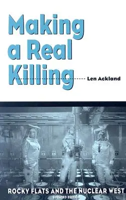 Making a Real Killing: Rocky Flats és a nukleáris nyugat - Making a Real Killing: Rocky Flats and the Nuclear West