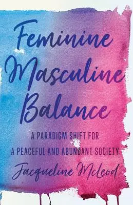 Női-férfi egyensúly: Paradigmaváltás a békés és bőséges társadalomért - Feminine Masculine Balance: A Paradigm Shift for a Peaceful and Abundant Society
